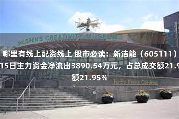 哪里有线上配资线上 股市必读：新洁能（605111）5月15日主力资金净流出3890.54万元，占总成交额21.95%