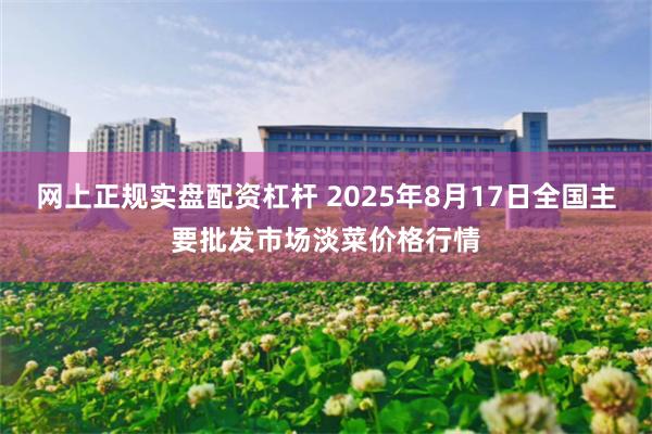 网上正规实盘配资杠杆 2025年8月17日全国主要批发市场淡菜价格行情