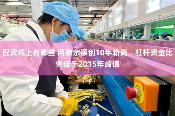 配资线上有哪些 两融余额创10年新高，杠杆资金比例低于2015年峰值