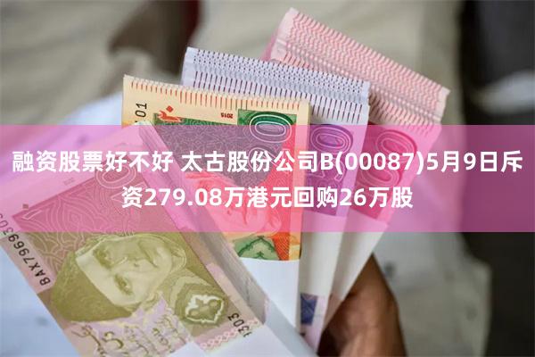 融资股票好不好 太古股份公司B(00087)5月9日斥资279.08万港元回购26万股