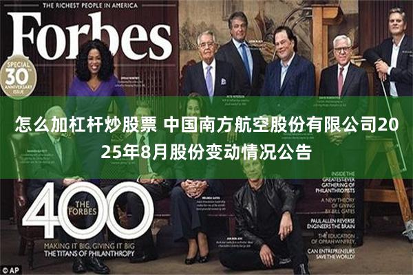 怎么加杠杆炒股票 中国南方航空股份有限公司2025年8月股份变动情况公告