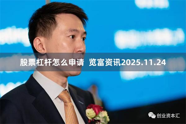 股票杠杆怎么申请  览富资讯2025.11.24