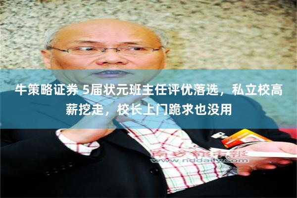 牛策略证券 5届状元班主任评优落选,私立校高薪挖走,校长上门跪求也没用