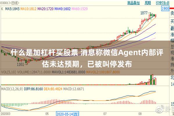 什么是加杠杆买股票 消息称微信Agent内部评估未达预期，已被叫停发布