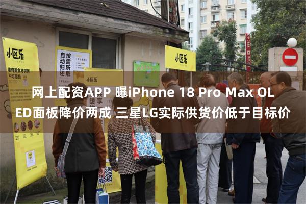 网上配资APP 曝iPhone 18 Pro Max OLED面板降价两成 三星LG实际供货价低于目标价
