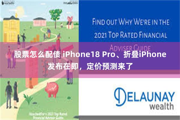股票怎么配债 iPhone18 Pro、折叠iPhone发布在即，定价预测来了